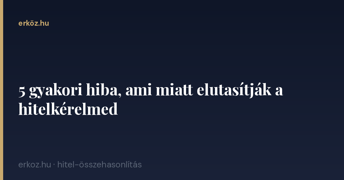5 gyakori hiba, ami miatt elutasítják a hitelkérelmed