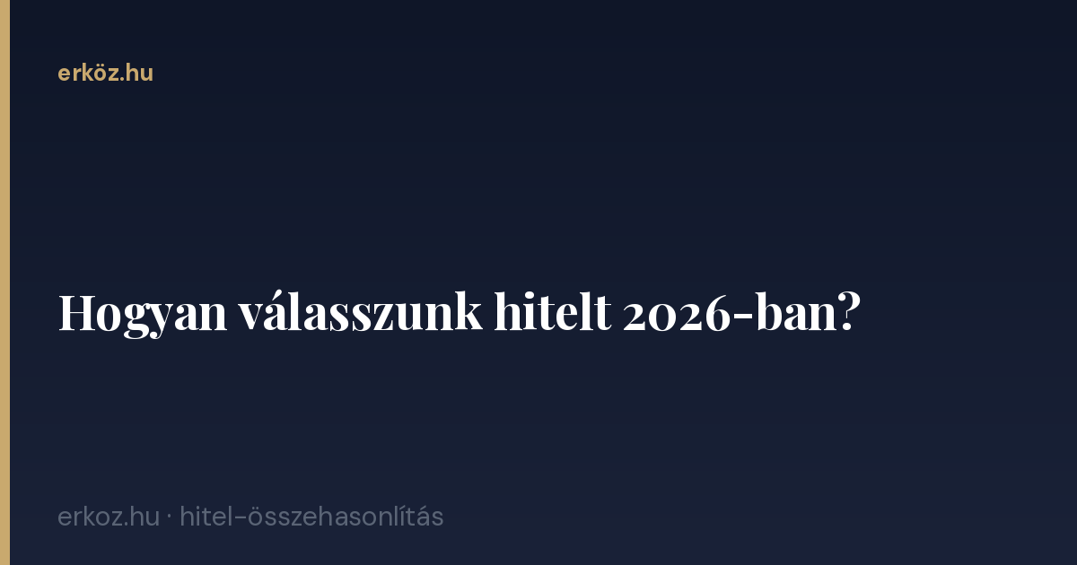 Hogyan válasszunk hitelt 2026-ban?