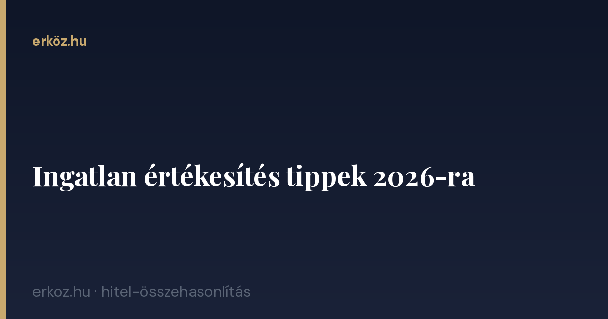 Ingatlan értékesítés tippek 2026-ra