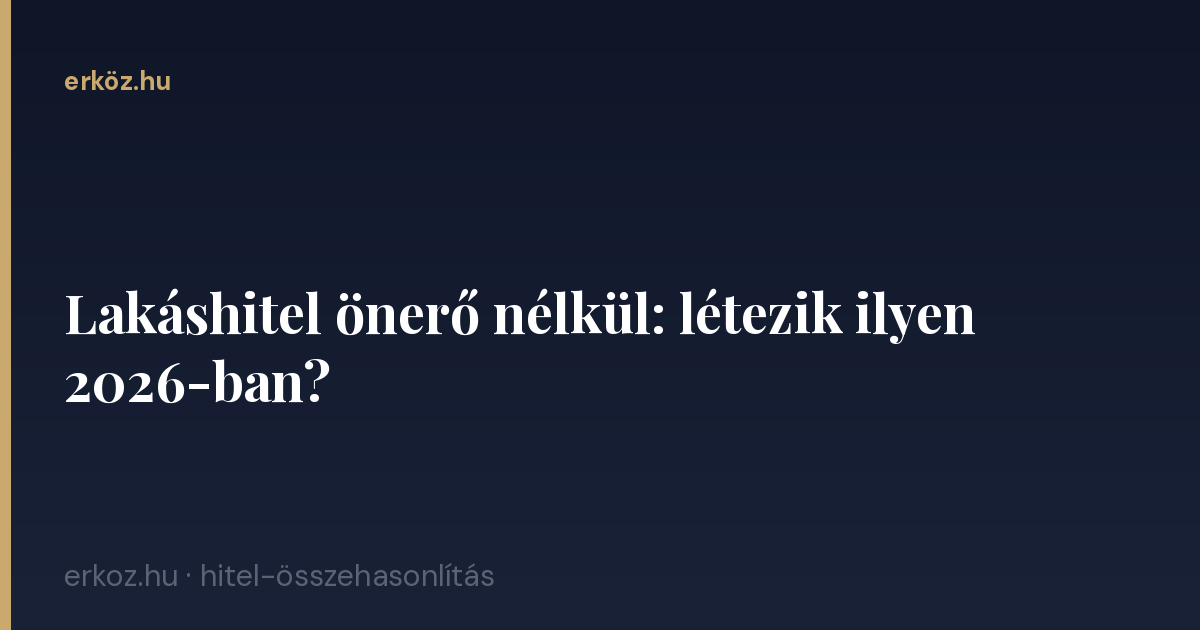 Lakáshitel önerő nélkül: létezik ilyen 2026-ban?