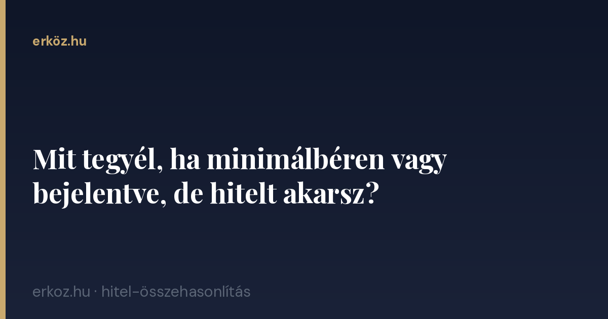Mit tegyél, ha minimálbéren vagy bejelentve, de hitelt akarsz?