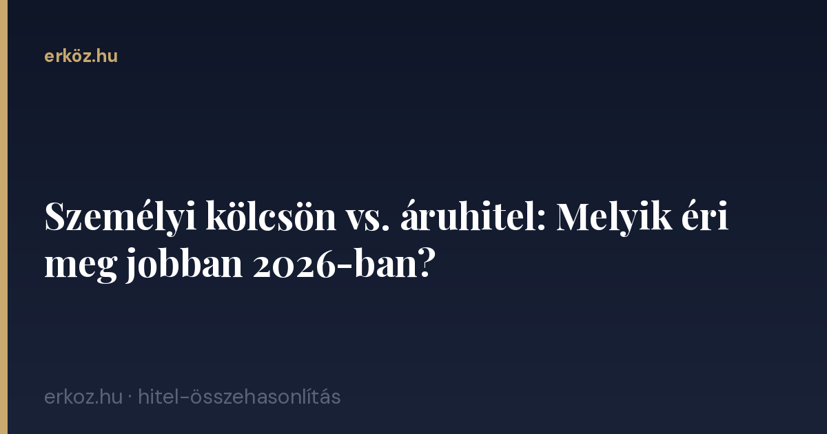 Személyi kölcsön vs. áruhitel: Melyik éri meg jobban 2026-ban?